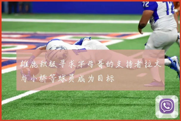 雄鹿积极寻求字母哥的支持者拉文与小桥等球员成为目标