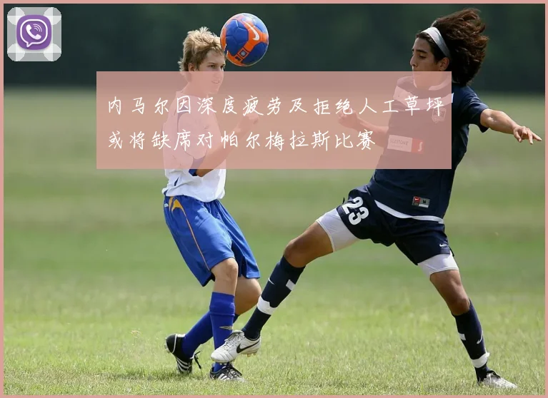 内马尔因深度疲劳及拒绝人工草坪或将缺席对帕尔梅拉斯比赛