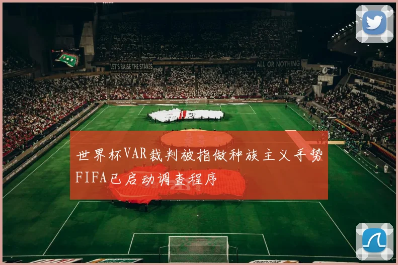 世界杯VAR裁判被指做种族主义手势FIFA已启动调查程序