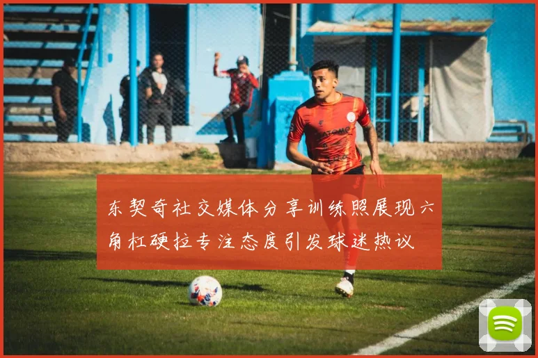 东契奇社交媒体分享训练照展现六角杠硬拉专注态度引发球迷热议